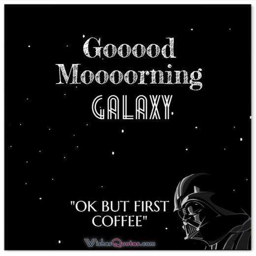 Star Wars Good Morning Message. Good Morning Galaxy. OK but first Coffee.