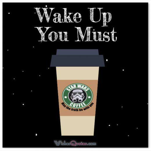Star Wars Good Morning Message. Wake Up You Must. May the froth be with you