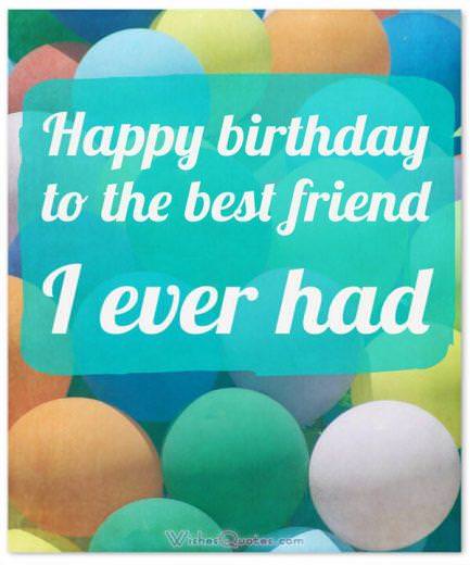 Birthday Wishes for your Best Friend: Happy birthday to the best friend I ever had