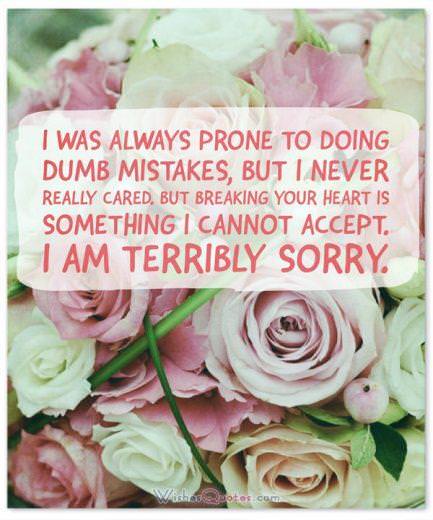 I was always prone to doing dumb mistakes, but I never really cared. But breaking your heart is something I cannot accept. I am terribly sorry.