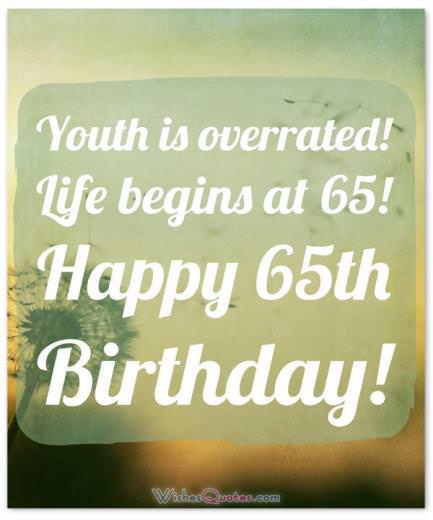 Happy 65th Birthday. Life begins at 65!